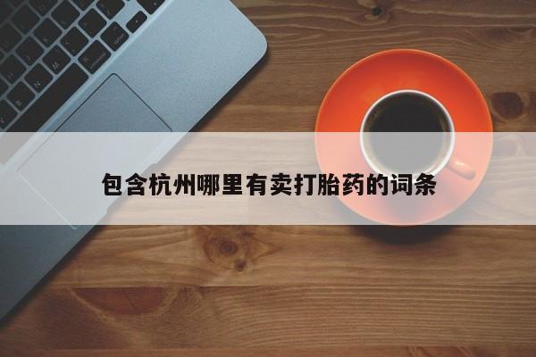 打胎药专卖打胎药专门卖店微信包含杭州哪里有卖打胎药的词条