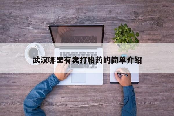 打胎药专卖打胎药专门卖店微信武汉哪里有卖打胎药的简单介绍