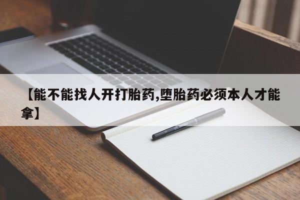 打胎药专卖打胎药专门卖店微信【能不能找人开打胎药,堕胎药必须本人才能拿】