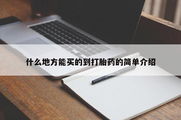 打胎药专卖打胎药专门卖店微信什么地方能买的到打胎药的简单介绍