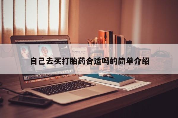 打胎药专卖打胎药专门卖店微信自己去买打胎药合适吗的简单介绍
