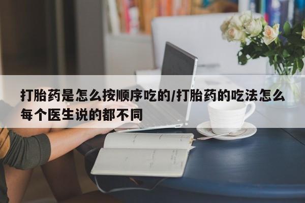 打胎药专卖打胎药专门卖店微信打胎药是怎么按顺序吃的/打胎药的吃法怎么每个医生说的都不同