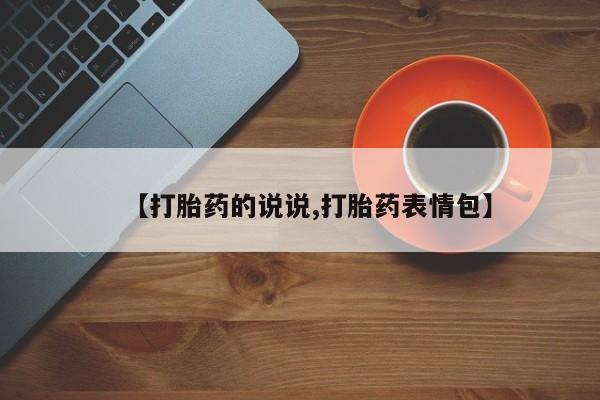 打胎药专卖打胎药专门卖店微信【打胎药的说说,打胎药表情包】