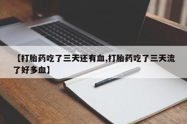 打胎药专卖打胎药专门卖店微信【打胎药吃了三天还有血,打胎药吃了三天流了好多血】