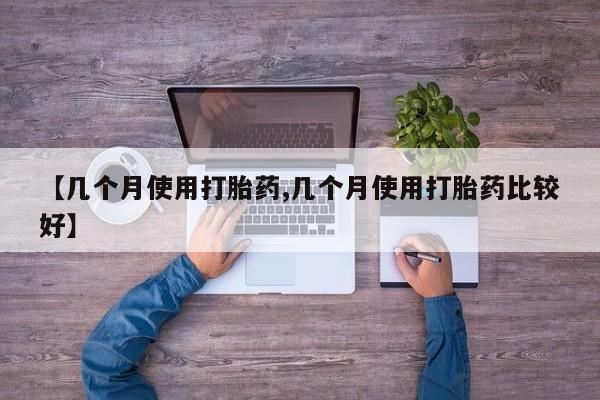 打胎药专卖打胎药专门卖店微信【几个月使用打胎药,几个月使用打胎药比较好】