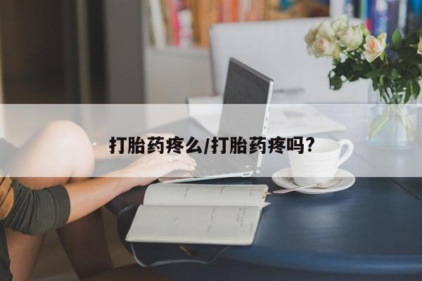 打胎药专卖打胎药专门卖店微信打胎药疼么/打胎药疼吗?
