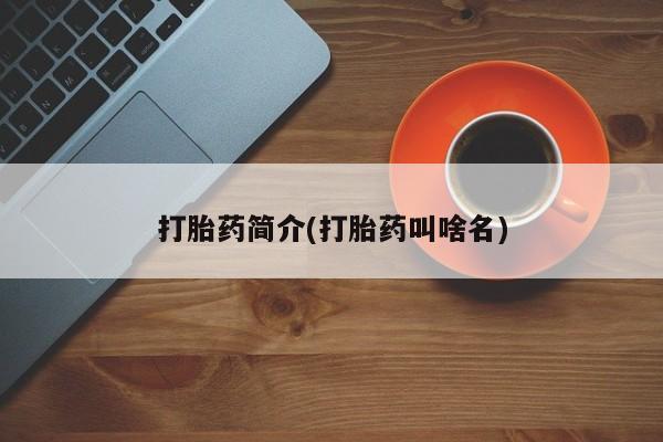 打胎药专卖打胎药专门卖店微信打胎药简介(打胎药叫啥名)