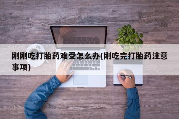 打胎药专卖打胎药专门卖店微信刚刚吃打胎药难受怎么办(刚吃完打胎药注意事项)
